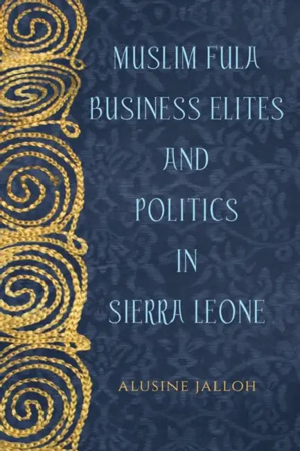 Muslim Fula Business Elites And Politics In Sierra Leone by Alusine Jalloh