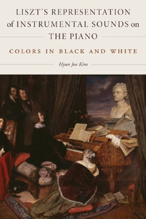 Liszt's Representation of Instrumental Sounds on the Piano: Colors in Black and White by Hyun Joo Kim