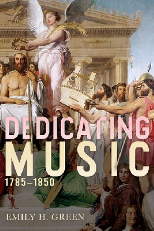 Dedicating Music, 1785-1850 by Emily H. Green