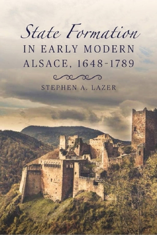 State Formation in Early Modern Alsace, 1648-1789 by Stephen Lazer