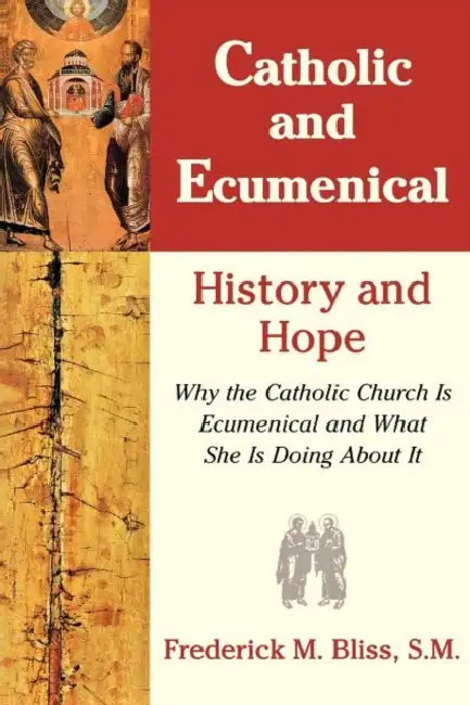 Catholic & Ecumenical: History and Hope by Frederick M. Bliss