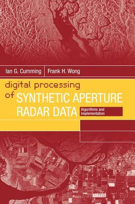 Digital Processing Of Synthetic Aperture Radar Data: Algorithms and Implementation by Ian G. Cumming, Frank H. Wong