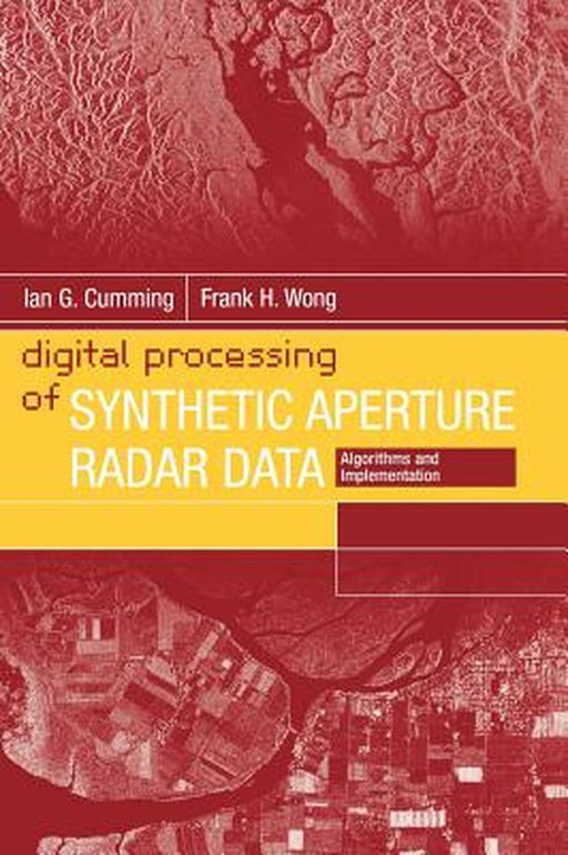 Digital Processing Of Synthetic Aperture Radar Data: Algorithms and Implementation by Ian G. Cumming, Frank H. Wong