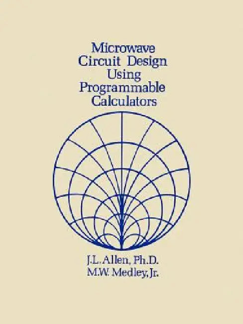 Microwave Circuit Design Using Programmable Calculators by J. L. Allen, Max W. Jr. Medley