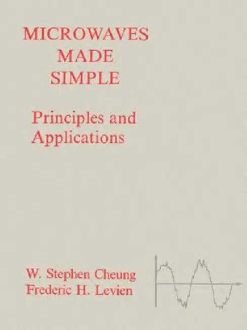 Microwaves Made Simple: Principles and Applications by W. Stephen Cheung, Frederic H. Levien, W. Stephen Cheung