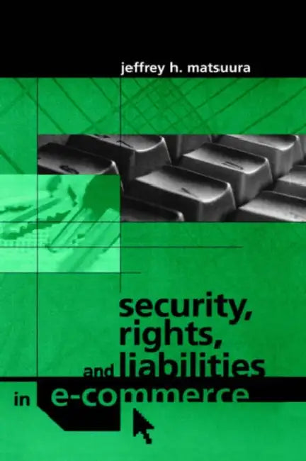 Security, Rights and Liabilities in E-Commerce by Jeffrey H. Matsuura
