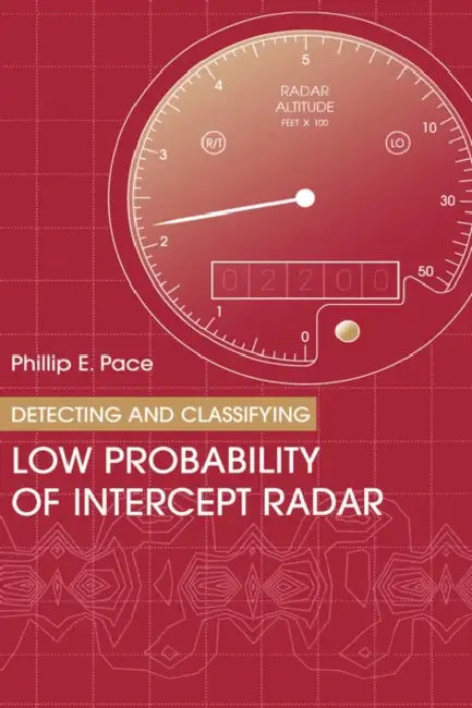 Detecting & Classifying Low Probability of Intercept Radar by Philip E. Pace