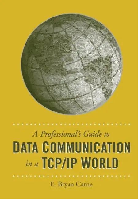 A Professional's Guide to Data Communication in a TCP/IP World by E. Bryan Carne