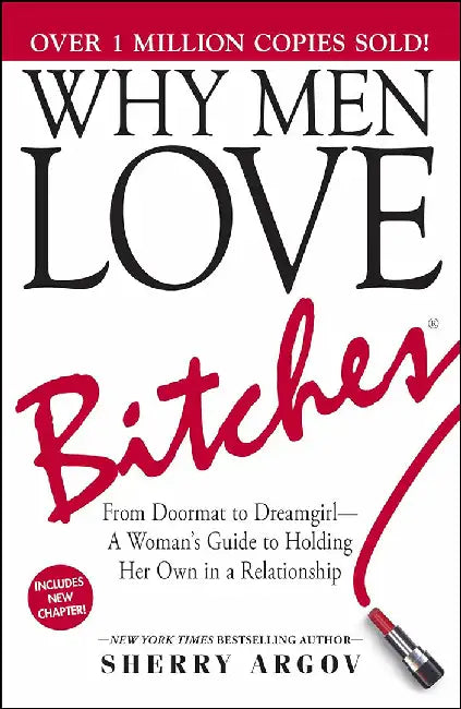 Why Men Love Bitches: From Doormat to Dreamgirl--A Woman's Guide to Holding Her Own in a Relationship by Sherry Argov