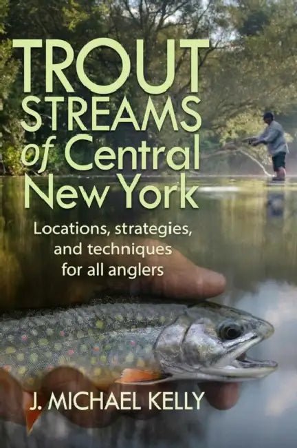 Trout Streams of Central New York by J. Michael Kelly
