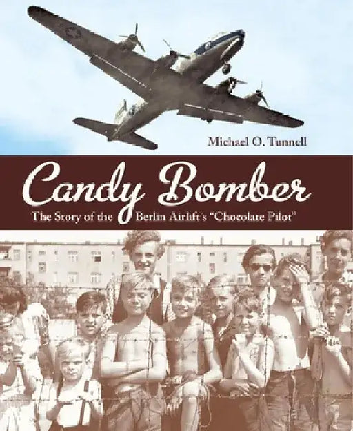Candy Bomber: The Story of the Berlin Airlift's "Chocolate Pilot" by Michael O. Tunnell