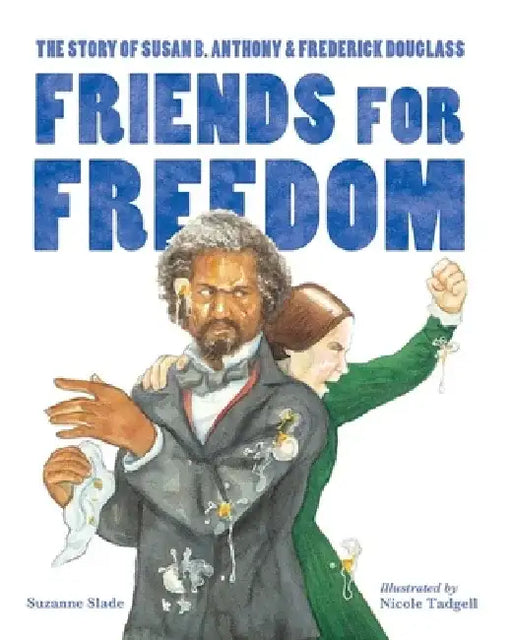 Friends for Freedom: The Story of Susan B. Anthony & Frederick Douglass by Suzanne Slade