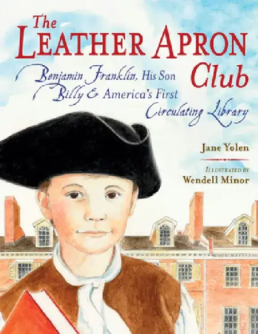 The Leather Apron Club: Benjamin Franklin, His Son Billy & America's First Circulating Library by Jane Yolen