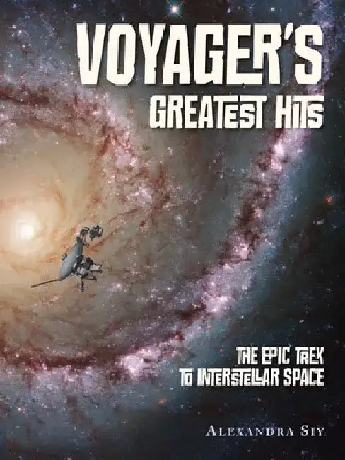 Voyager's Greatest Hits: The Epic Trek to Interstellar Space by Alexandra Siy