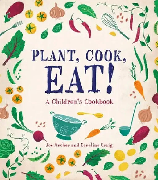 Plant, Cook, Eat!: A Children's Cookbook by Joe Archer