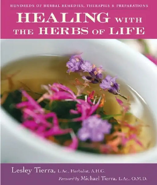 Healing with the Herbs of Life: Hundreds of Herbal Remedies, Therapies, and Preparations by Lesley Tierra