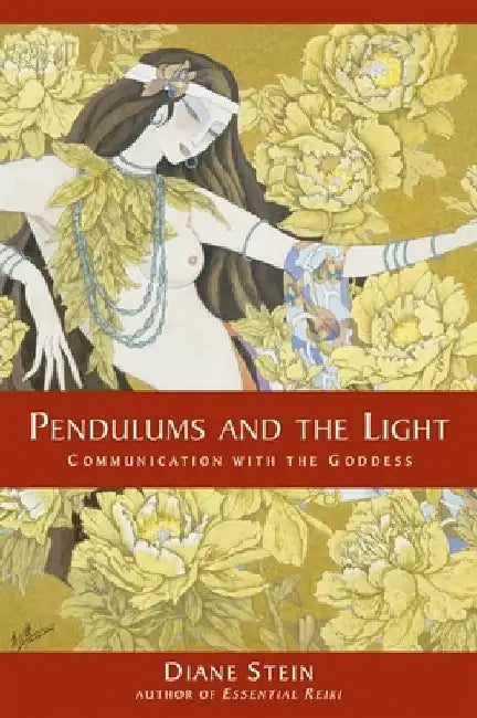 Pendulums and the Light: Communication with the Goddess by Diane Stein