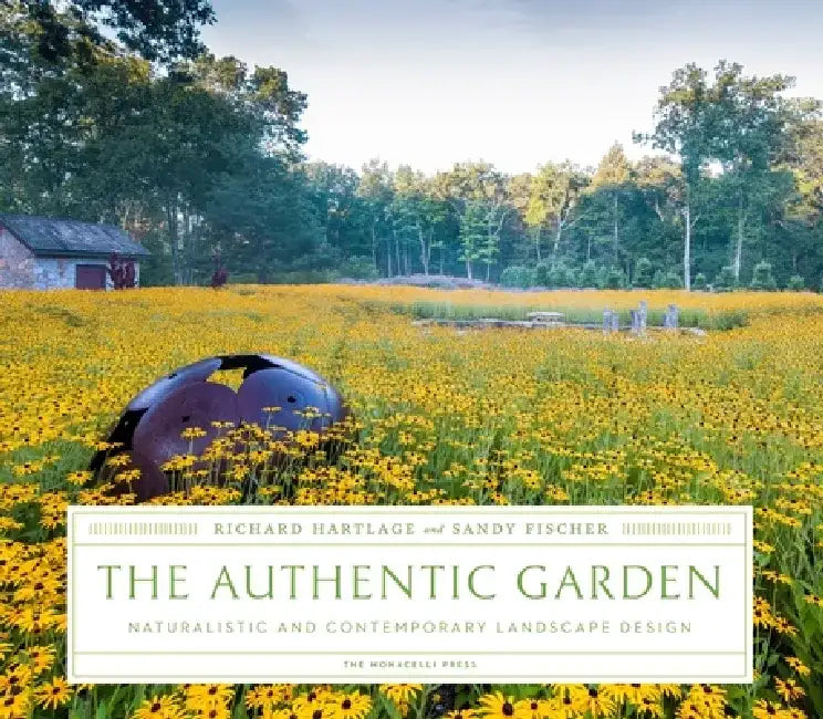 The Authentic Garden: Naturalistic and Contemporary Landscape Design by Richard Hartlage