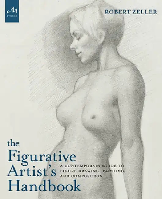 The Figurative Artist's Handbook: A Contemporary Guide to Figure Drawing, Painting, and Composition by Robert Zeller