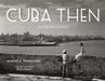 Cuba Then: Revised and Expanded by Ramiro Fernandez