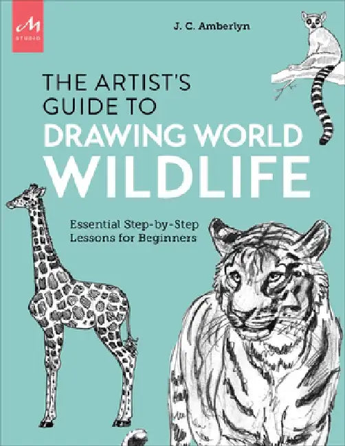 Artist's Guide to Drawing World Wildlife: Essential Step-By-Step Lessons for Beginners by J. C. Amberlyn