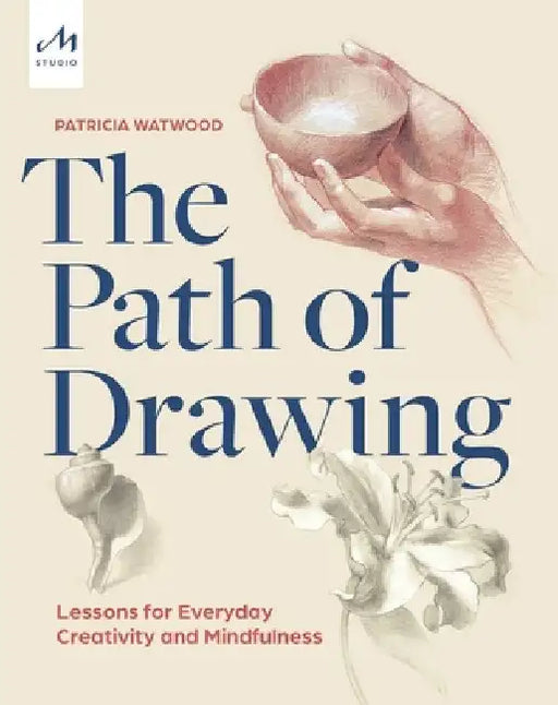 The Path to Drawing: Lessons for Everyday Creativity and Mindfulness by Patricia Watwood