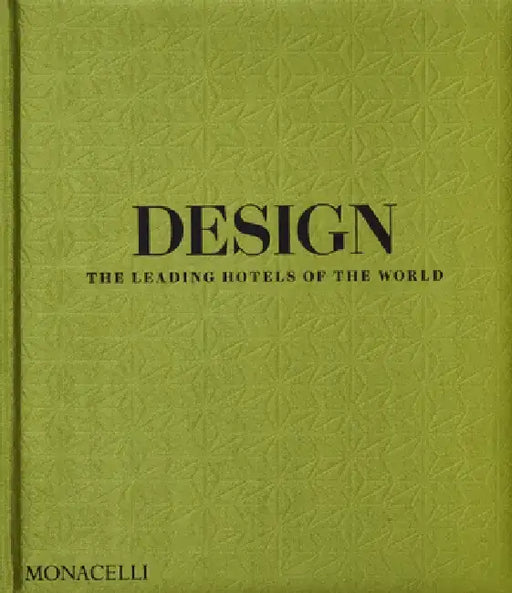 Design: The Leading Hotels of the World by Spencer Bailey