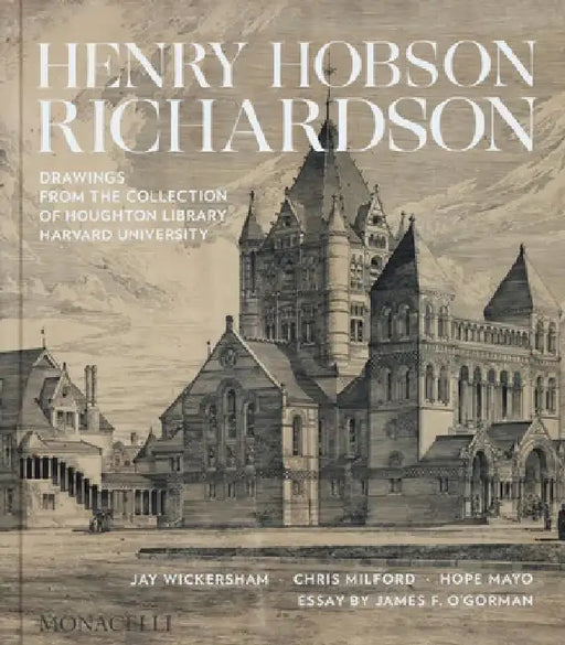 Henry Hobson Richardson: Drawings from the Collection of Houghton Library, Harvard University by Jay Wickersham