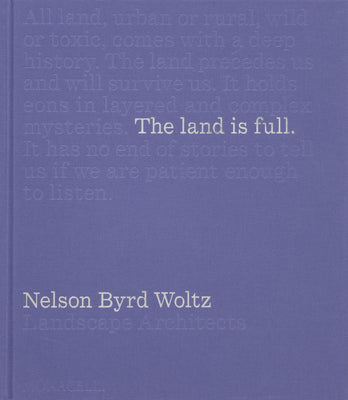 The Land Is Full: Nelson Byrd Woltz Landscape Architects by Thomas Woltz