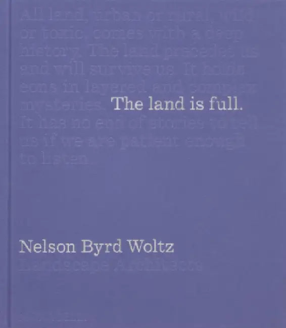 The Land Is Full: Nelson Byrd Woltz Landscape Architects by Thomas Woltz
