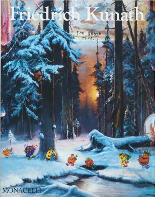 Friedrich Kunath: The Grand Tour by Dan Bejar, Naomi Fry, Jennifer Higgie