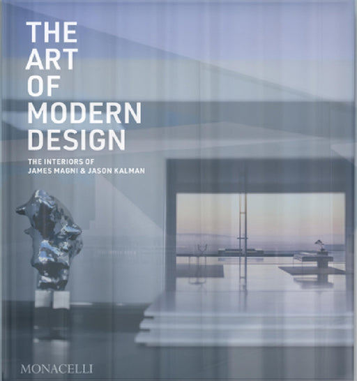 The Art of Modern Design: The Interiors of James Magni & Jason Kalman by James Magni, Jason Kalman, Jacqueline Terrebonne