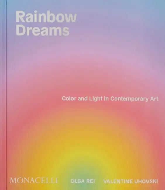 Rainbow Dreams: Color and Light in Contemporary Art by Olga Rei, Valentine Uhovski