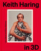 Keith Haring in 3D by Keith Haring, Larry Warsh, Glenn Adamson