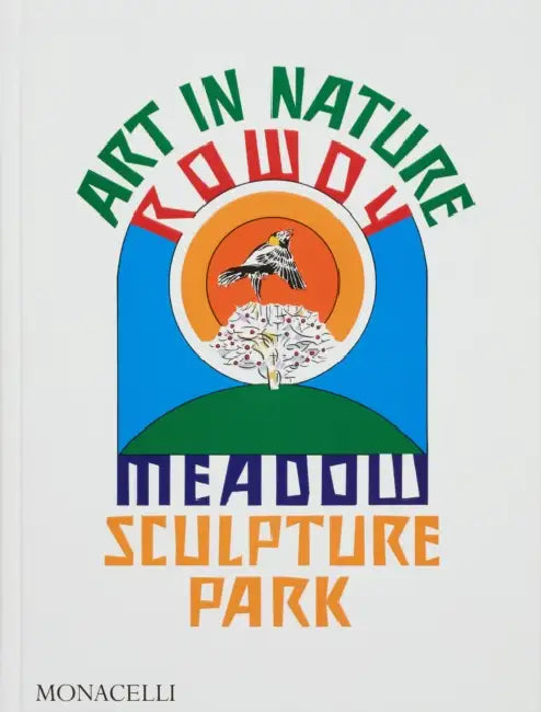 Art in Nature: Rowdy Meadow Sculpture Park by Reto Thüring, William Griswold, Emily Liebert