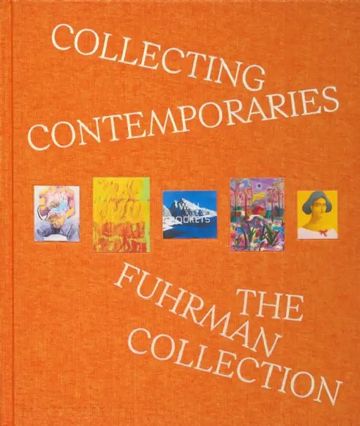 Collecting Contemporaries: The Fuhrman Collection by Glenn Fuhrman, Maria Balshaw, Charlotte Burns