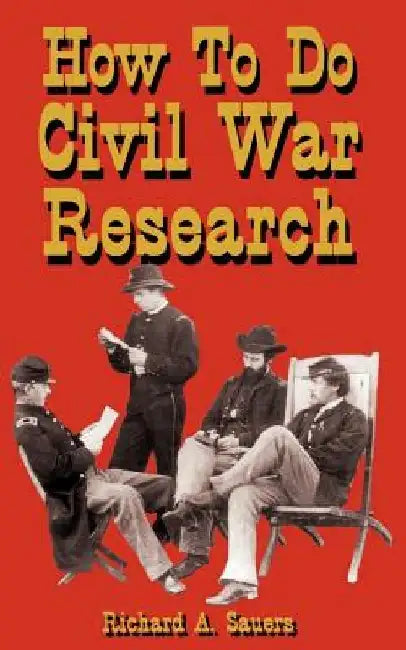 How to Research the American Civil War by Richard A. Sauers