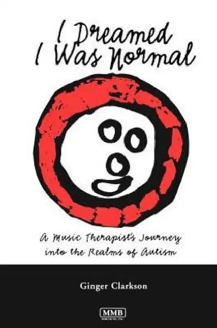 I Dreamed I Was Normal: A Music Therapist's Journey Into the Realms of Autism by Ginger Clarkson