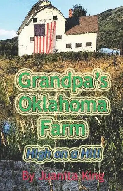 Grandpa's Oklahoma Farm: High On A Hill by Juanita King