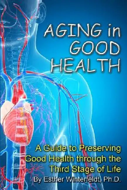 Aging in Good Health: A Guide to Preserving Good Health through the Third Stage of Life by Esther Winterfeldt