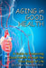 Aging in Good Health: A Guide to Preserving Good Health through the Third Stage of Life by Esther Winterfeldt
