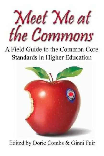 Meet Me at the Commons: A Field Guide to the Common Core Standards in Higher Education by Ginni Fair