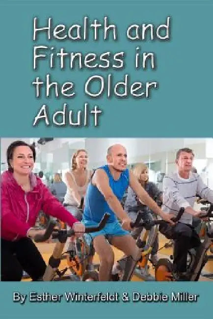 Health and Fitness in the Older Adult by Debbie Miller