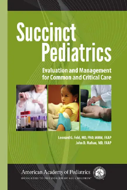 Succinct Pediatrics: Evaluation and Management for Common and Critical Care by Leonard G. Feld