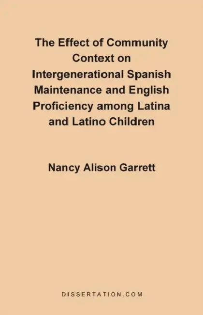 The Effect of Community Context on Intergenerational Spanish Maintenance and English Proficiency Among Latina and Latino Children by Nancy Alison Garrett