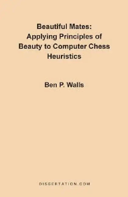 Beautiful Mates: Applying Principles of Beauty to Computer Chess Heuristics by Ben P. Walls