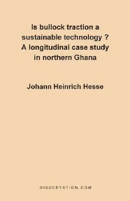Is Bullock Traction a Sustainable Technology?: A Longitudinal Case Study in Northern Ghana by Johann Heinrich Hesse