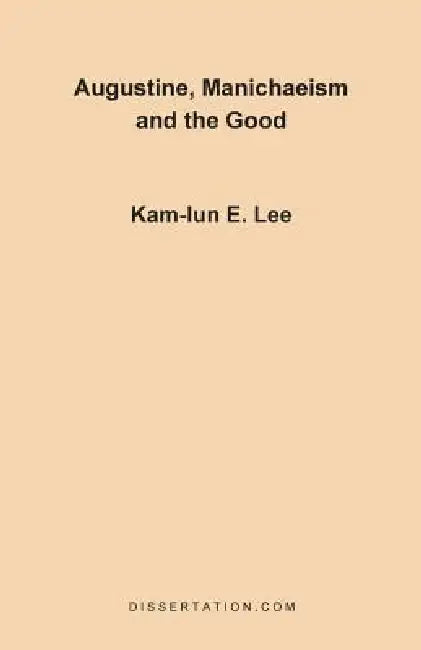 Augustine, Manichaeism and the Good by Kam-Lun Edwin Lee