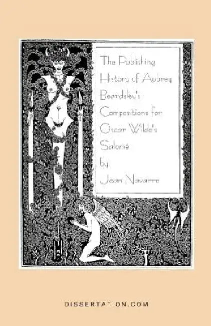 The Publishing History of Aubrey Beardsley's Compositions for Oscar Wilde's Salome by Joan Navarre