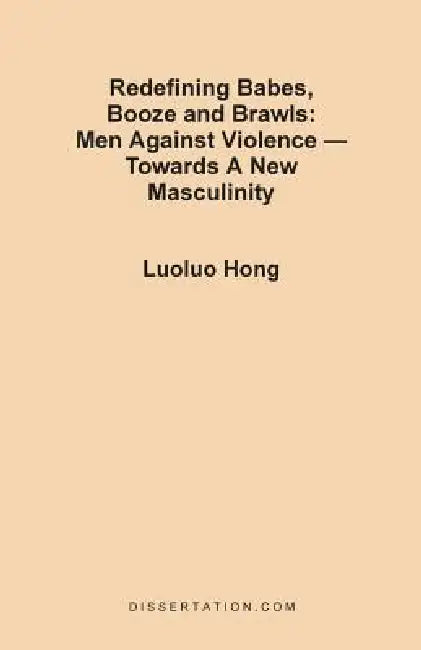Redefining Babes, Booze and Brawls: Men Against Violence - Towards a New Masculinity by Luoluo Hong